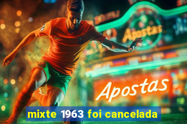 mixte 1963 foi cancelada